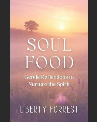 Soul Food: Gentle Reflections to Nurture the Spirit - Liberty Forrest - cover