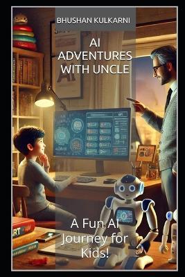 AI Adventures with Uncle: A Fun AI Journey for Kids! - Bhushan Kulkarni - cover
