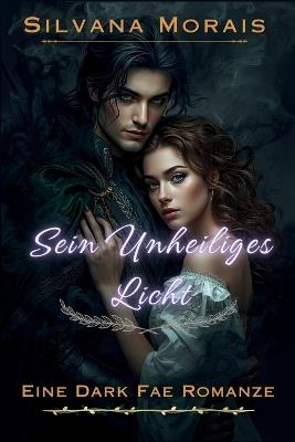 Sein Unheiliges Licht: Eine Dark Fae Romanze - Silvana Morais - cover