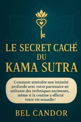 Le Secret Caché Du Kama Sutra: Comment atteindre une intimité profonde avec votre partenaire en utilisant des techniques anciennes, même si la routine a affecté votre vie sexuelle ! - Bel Candor - cover