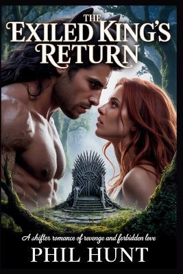 The Exiled King's Return: A Shifter Romance of Revenge, Redemption, and Forbidden Love - Phil Hunt - cover