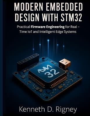 Modern Embedded Design with STM32: Practical Firmware Engineering for Real-Time IoT and Intelligent Edge Systems - Kenneth D Rigney - cover