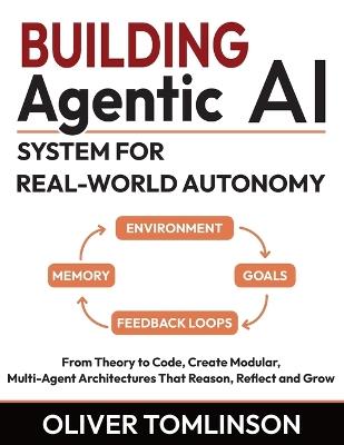 Building Agentic AI System for Real-World Autonomy: From Theory to Code, Create Modular, Multi-Agent Architectures That Reason, Reflect and Grow - Oliver Tomlinson - cover