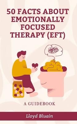 50 Facts About Emotionally Focused Therapy (EFT): A Guidebook - Lloyd Bluain - cover