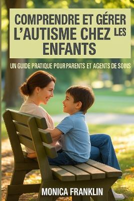 Comprendre Et Gérer l'Autisme Chez Les Enfants: Un Guide Pratique Pourparents Et Agents de Soins - Monica Franklin - cover