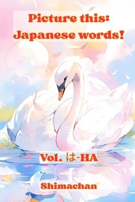 Picture this: Japanese words! Vol. は-HA: For Absolute Beginners: A Visual Guide to Japanese Pronunciation & Pitch Accent - Shimachan - cover