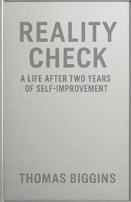 Reality Check: A Life After Two Years Of Self-Improvement - Thomas Biggins - cover