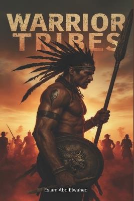Warrior Tribes: 100 True Stories of Savage Fighters - Eslam Abd Elwahed - cover
