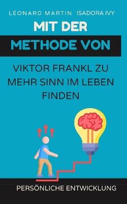 Mit der Methode von Viktor Frankl zu mehr Sinn im Leben finden - Léonard Martin,Isadora Ivy - cover
