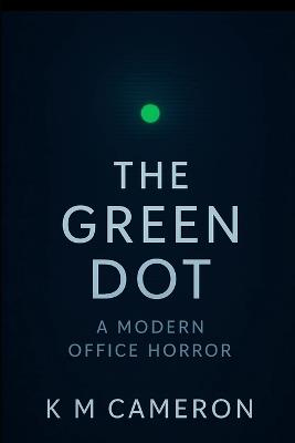 The Green Dot: A Modern Office Horror - K M Cameron - cover