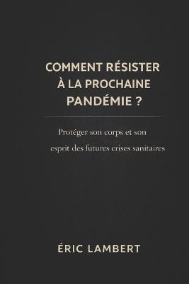 Comment résister à la prochaine pandémie: Guide spirituel pour la liberté intérieure et la souveraineté vibratoire - Eric Lambert - cover