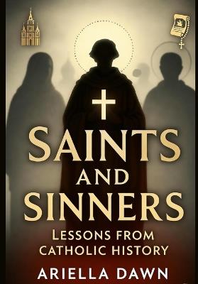 Saints and Sinners: Lessons from Catholic History - Ariella Dawn - cover