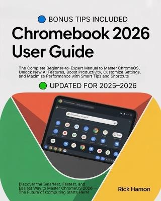ChomeBook 2025 User Guide For Beginners and Seniors: The Complete Manual for Mastering ChromeOS, Google Workspace, and AI Tools - Step-by-Step Tutorials, Hidden Tips, Expert Techniques & Smart Hacks to Customize, Secure, & Maximize Your Device - Rick Hamon - cover