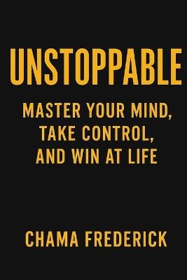 Unstoppable: Master Your Mind, Take Control, and Win at Life - Chama Frederick - cover