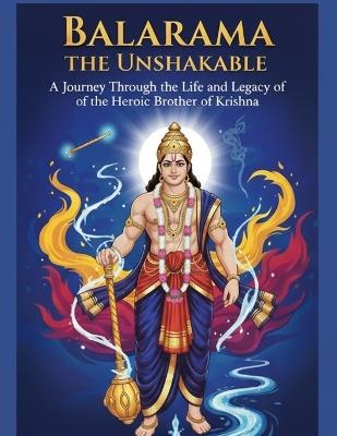 Balarama the Unshakable: A Journey Through the Life and Legacy of the Heroic Brother of Krishna - Mohan Chandra Uprety - cover