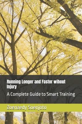 Running Longer and Faster wihout Injury: A Complete Guide to Smart Training - Zoenaedy Soenjoto - cover