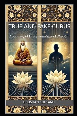 True and Fake Gurus: A Journey of Discernment and Wisdom - Bhushan Kulkarni - cover