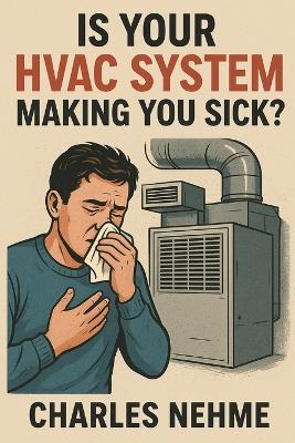 Is Your HVAC System Making You Sick ? - Charles Nehme - cover