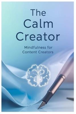 The Calm Creator: Mindfulness for Content Creators - Id Dor - cover