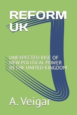Reform UK: Unexpected Rise of New Political Power in the United Kingdom - A Veigar - cover