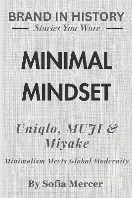 Minimal Mindset: Uniqlo, MUJI & Miyake Minimalism: Meets Global Modernity - Sofia Mercer - cover