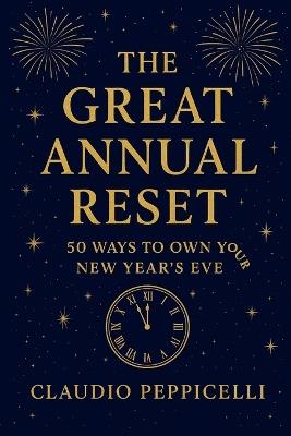 The Great Annual Reset: 50 Ways to Own Your New Year's Eve - Claudio Peppicelli - cover