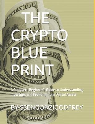 The Crypto Blueprint: A Complete Beginner's Guide to Understanding, Investing, and Profiting from Digital Assets - Brito Lee,Ssengonzi Godfrey - cover