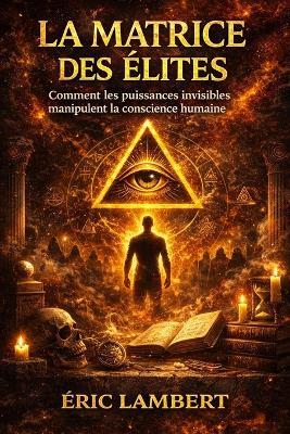 La Matrice des Elites: Comment les puissances invisibles manipulent la conscience humaine - Eric Lambert - cover