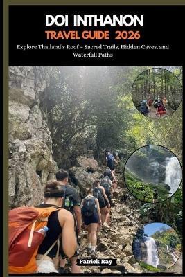 Doi Inthanon Hiking Guide 2026: Explore Thailand's Roof - Sacred Trails, Hidden Caves, and Waterfall Paths - Patrick Ray - cover