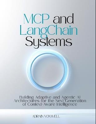 MCP and LangChain Systems: Building Adaptive and Agentic AI Architectures for the Next Generation of Context-Aware Intelligence - Adrain Voxwell - cover