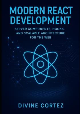 Modern React Development: Server Components, Hooks, and Scalable Architecture for the Web - Divine Cortez - cover