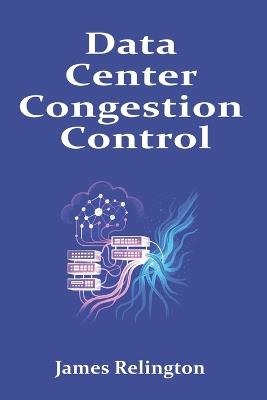 Data Center Congestion Control: DCTCP, ECN, and Advanced AQM Design - James Relington - cover