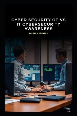 Cyber Security OT vs IT Cybersecurity Awareness - Mark Hayward - cover