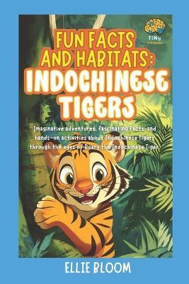 Fun Facts and Habitats: Indochinese Tigers: Imaginative adventures, fascinating facts, and hands-on activities about Indochinese Tigers through the eyes of Roary the Indochinese Tiger - Ellie Bloom - cover