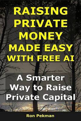 Raising Private Money Made Easy With AI: A Smarter Way to Raise Private Capital - Ron Pekman - cover