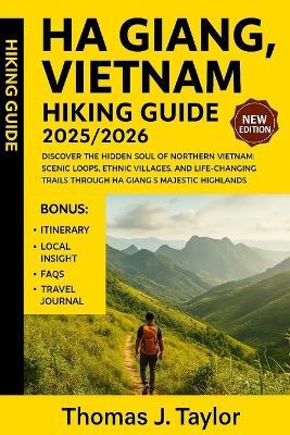 Ha Giang, Vietnam Hiking Guide 2025/2026: Discover the Hidden Soul of Northern Vietnam: Scenic Loops, Ethnic Villages, and Life-Changing Trails Through Ha Giang's Majestic Highlands - Thomas J Taylor - cover