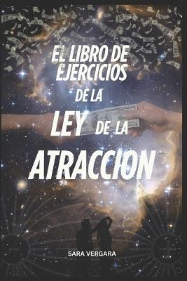 Ejercicios de la Ley de la Atracción: Piénsalo, Siéntelo, Obtenlo - Transforma Tu Energía, Transforma Tu Vida - Sara Vergara - cover