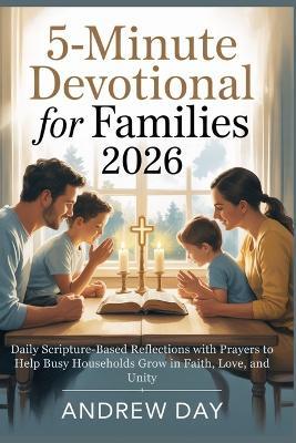 5-Minute Devotional for Families 2026: Daily Scripture-Based Reflections with Prayers to Help Busy Households Grow in Faith, Love, and Unity - Andrew Day - cover