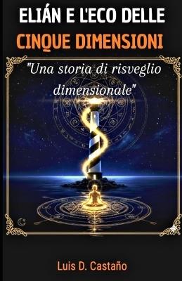 Elián e l'Eco delle Cinque Dimensioni: Una storia di risveglio dimensionale - Luis Daniel Castaño Botero - cover