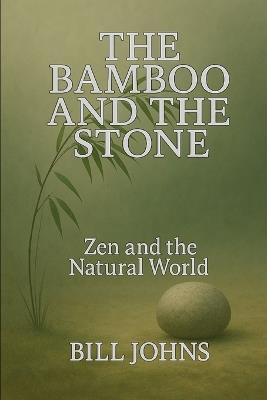 The Bamboo and the Stone: Zen and the Natural World - Bill Johns - cover