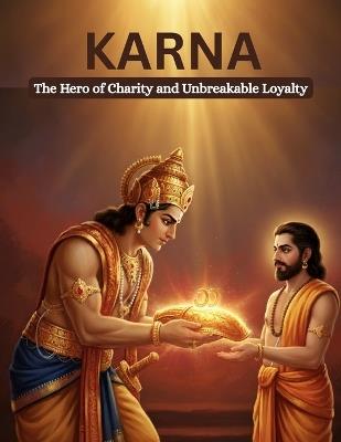 Karna: The Hero of Charity and Unbreakable Loyalty - Mohan Chandra Uprety - cover