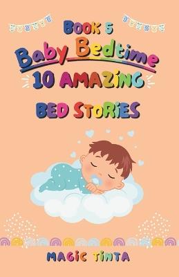 Baby Bedtime - Book 5: 10 Amazing Bed Stories to Help Your Baby Sleep Peacefully (Baby Bedtime Collection) - Magic Tinta - cover