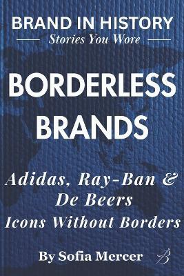 Borderless Brands: Adidas, Ray-Ban & De Beers: Icons Without Borders - Sofia Mercer - cover