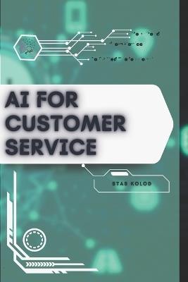 AI for Customer Service: Your Road from Novice to Skilled Professional - Stas Kolod - cover