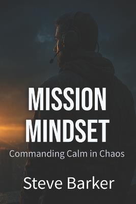 Mission Mindset: Commanding Calm in Chaos - Steve Barker - cover
