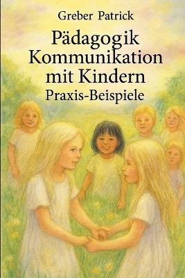 Kommunikation mit Kindern: Mit vielen Praxis-Beispielen - Patrick Greber - cover