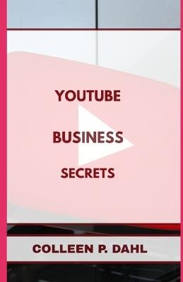 Youtube Business Secrets - Colleen P Dahl - cover