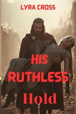 His Ruthless Hold - Lyra Cross - cover