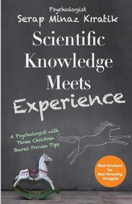 Scientific Knowledge Meets Experience: A Psychologist With Three Children Shares Proven Tips - Serap Minaz Kiratik - cover