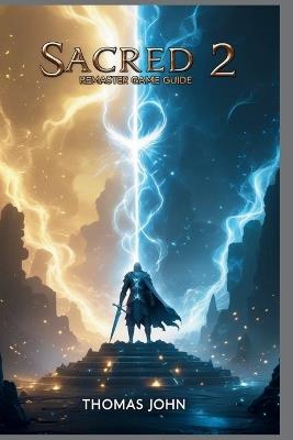 Sacred 2 Remaster Game Guide: Your Complete Journey Through Power, Destiny, and T-Energy - Thomas John - cover